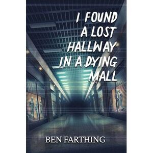 I Found a Lost Hallway in a Dying Mall -- Ben Farthing